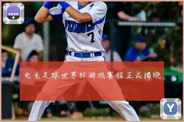 电竞足球世界杯游戏赛程正式揭晓
