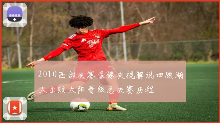 2010西部决赛录像央视解说回顾湖人击败太阳晋级总决赛历程