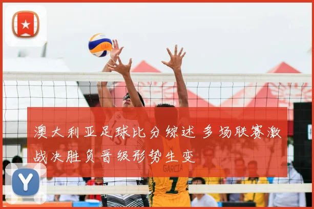 澳大利亚足球比分综述 多场联赛激战决胜负晋级形势生变