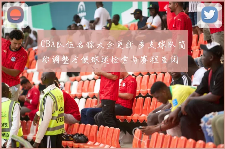 CBA队伍名称大全更新 多支球队简称调整方便球迷检索与赛程查阅