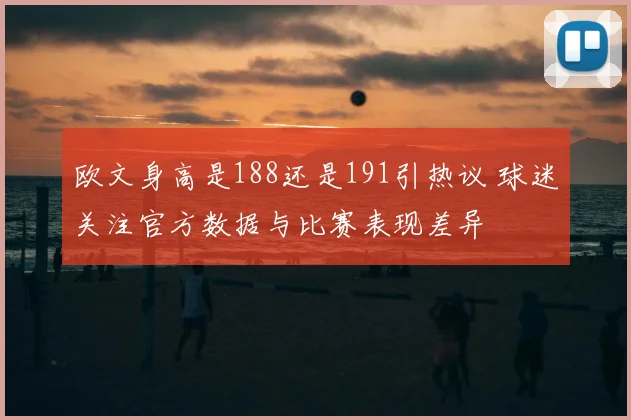 欧文身高是188还是191引热议 球迷关注官方数据与比赛表现差异